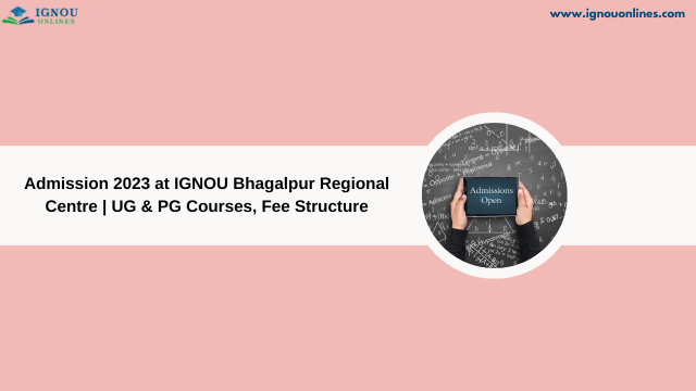 Admission 2023 at IGNOU Bhagalpur Regional Centre | UG & PG Courses, Fee Structure